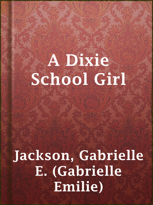 Title details for A Dixie School Girl by Gabrielle E. (Gabrielle Emilie) Jackson - Available